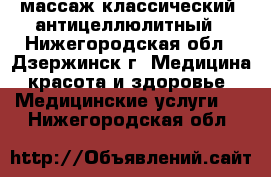 массаж классический, антицеллюлитный - Нижегородская обл., Дзержинск г. Медицина, красота и здоровье » Медицинские услуги   . Нижегородская обл.